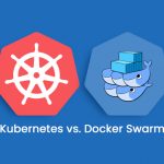 Kubernetes vs. Docker Swarm – What’s better?