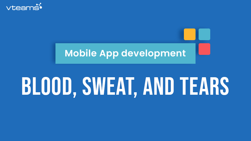 You are currently viewing Mobile App Development: BLOOD, SWEAT, and TEARS