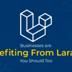Businesses are Benefiting From Laravel Framework, You Should Too