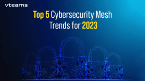Read more about the article Top 5 Cybersecurity Mesh Trends for 2023