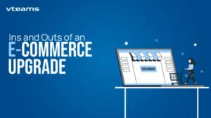 Read more about the article The Ins And Outs Of An eCommerce Upgrade